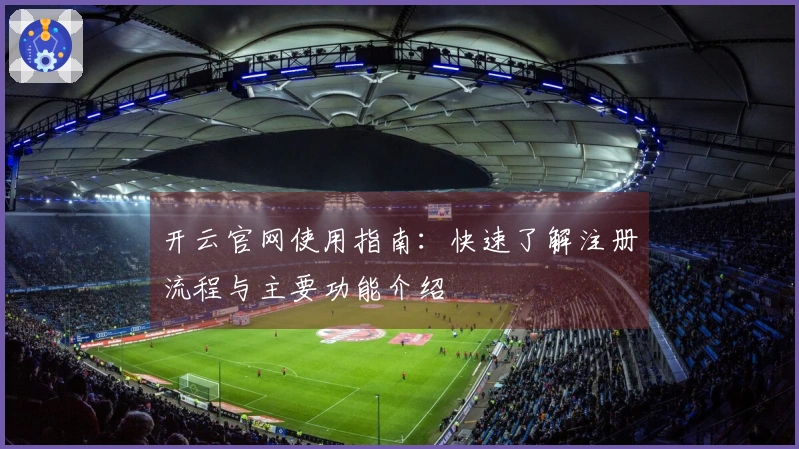 开云官网使用指南：快速了解注册流程与主要功能介绍